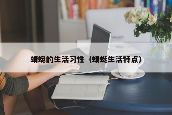 蜻蜓的生活习性（蜻蜓生活特点）