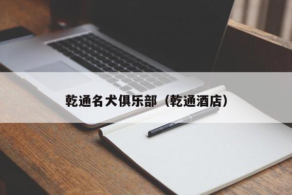 乾通名犬俱乐部（乾通酒店）