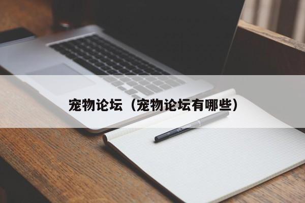 宠物论坛（宠物论坛有哪些）
