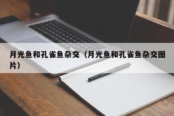 月光鱼和孔雀鱼杂交（月光鱼和孔雀鱼杂交图片）