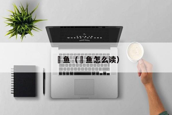 鱽鱼（鱽鱼怎么读）
