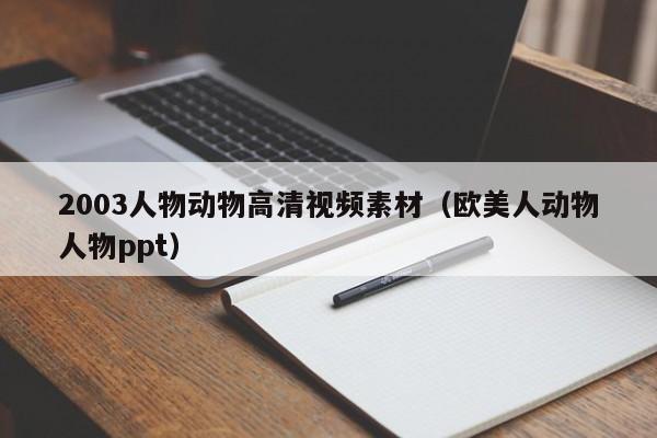 2003人物动物高清视频素材（欧美人动物人物ppt）