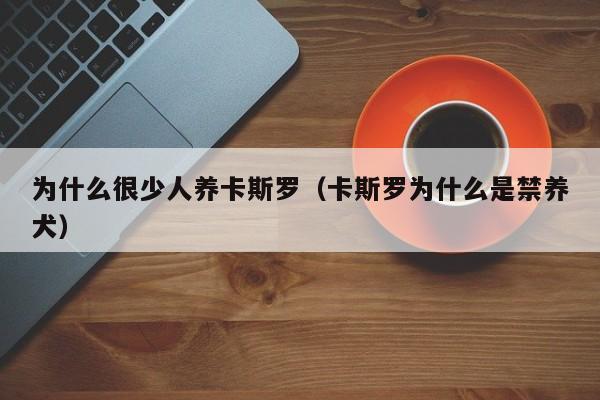 为什么很少人养卡斯罗（卡斯罗为什么是禁养犬）