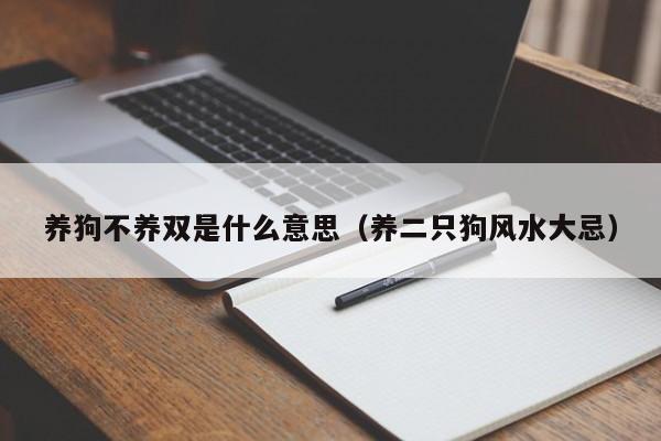 养狗不养双是什么意思（养二只狗风水大忌）