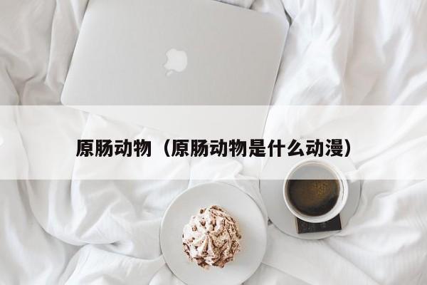 原肠动物（原肠动物是什么动漫）