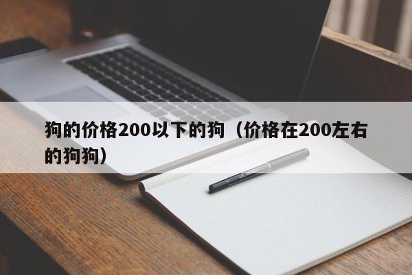狗的价格200以下的狗（价格在200左右的狗狗）
